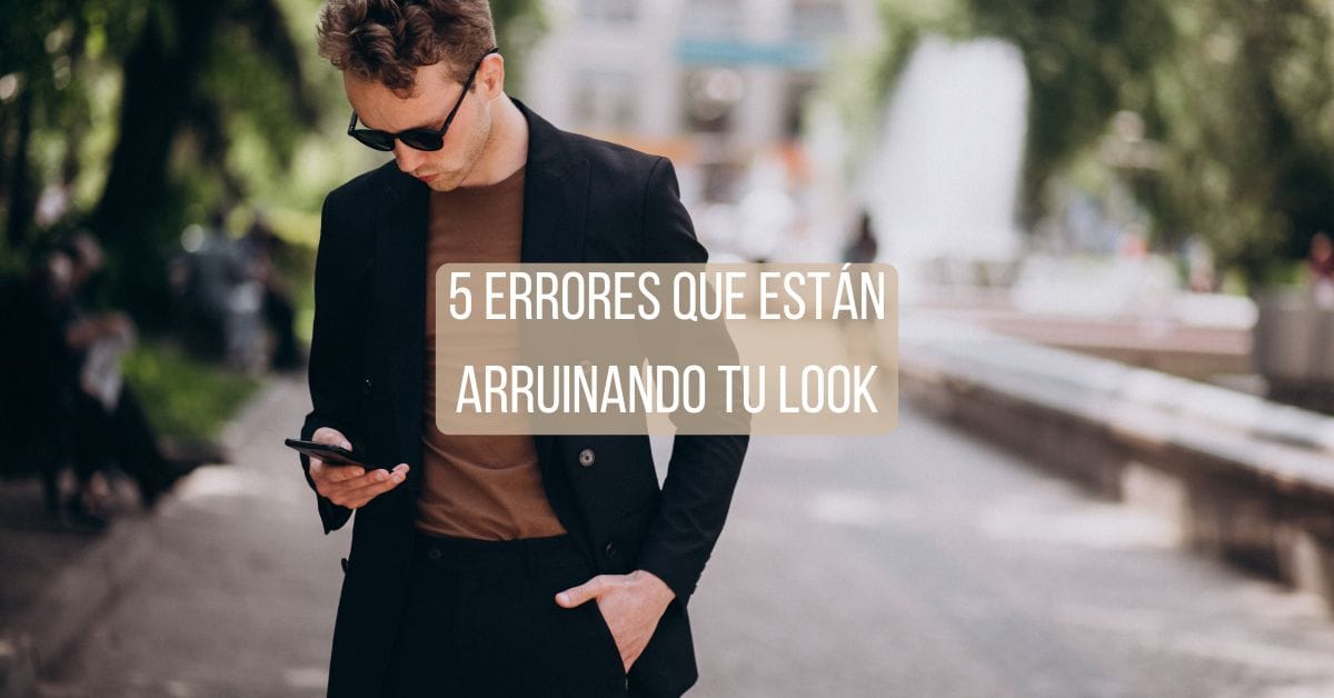 5 errores que están arruinando tu look