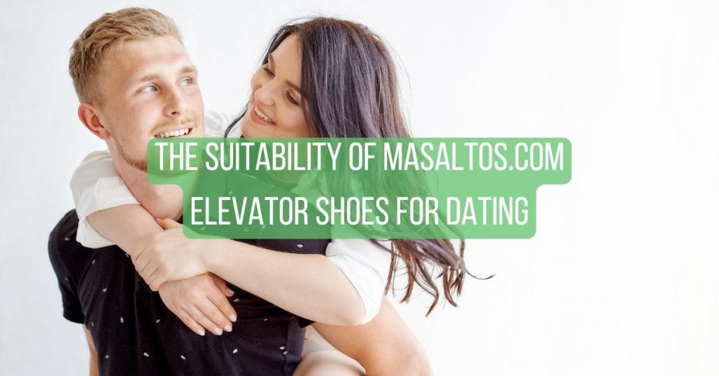The Suitability of Masaltos.com Elevator Shoes for Dating