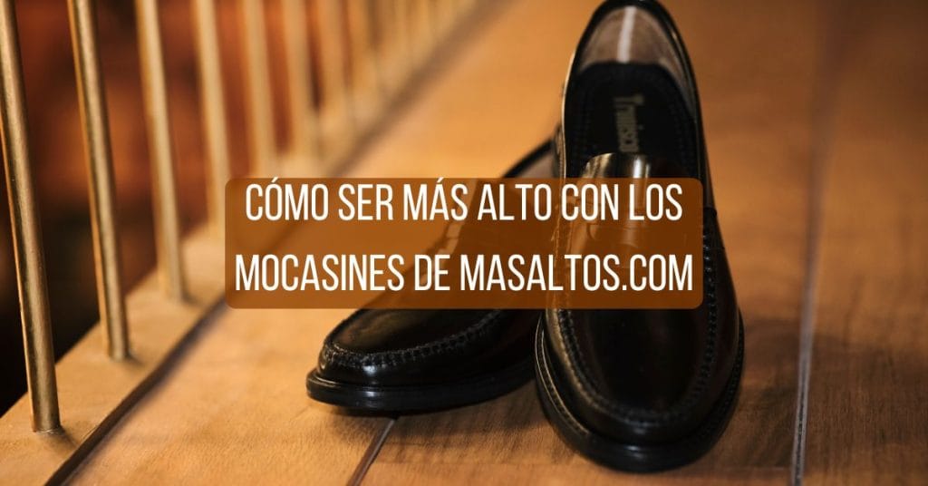 Cómo ser más alto con los mocasines de Masaltos.com